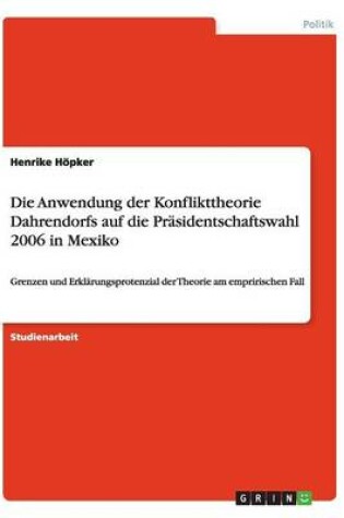 Cover of Die Anwendung der Konflikttheorie Dahrendorfs auf die Prasidentschaftswahl 2006 in Mexiko