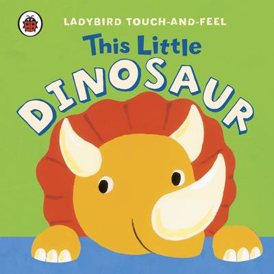 Book cover for Ladybird Touch And Feel: This Little Dinosaur
