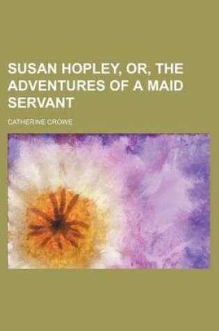 Cover of Susan Hopley, Or, the Adventures of a Maid Servant