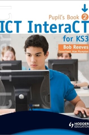 Cover of ICT InteraCT for Key Stage 3 Pupil's Book 2