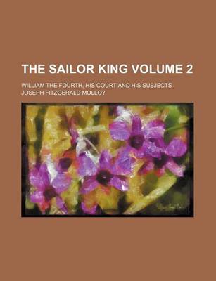 Book cover for The Sailor King Volume 2; William the Fourth, His Court and His Subjects