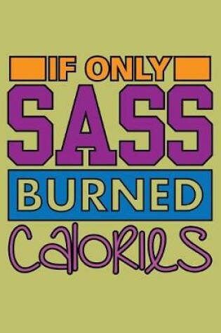 Cover of If Only sass Burned Calories