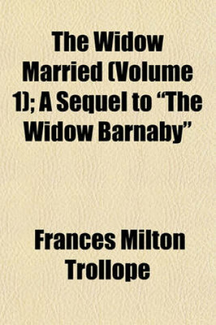 Cover of The Widow Married (Volume 1); A Sequel to "The Widow Barnaby"