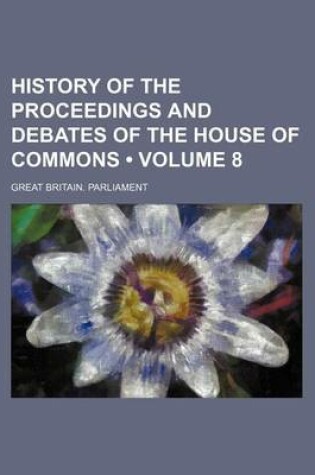 Cover of History of the Proceedings and Debates of the House of Commons (Volume 8)