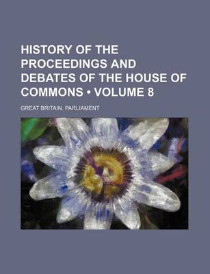 Book cover for History of the Proceedings and Debates of the House of Commons (Volume 8)