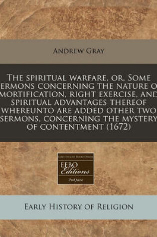 Cover of The Spiritual Warfare, Or, Some Sermons Concerning the Nature of Mortification, Right Exercise, and Spiritual Advantages Thereof Whereunto Are Added Other Two Sermons, Concerning the Mystery of Contentment (1672)