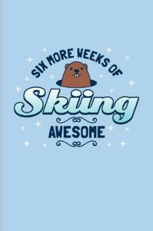 Cover of Six More Weeks Of Skiing Awesome