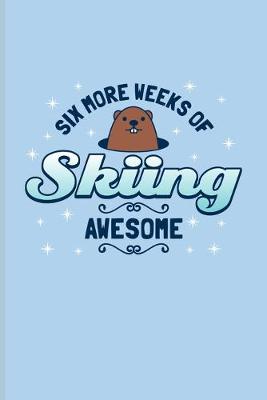 Book cover for Six More Weeks Of Skiing Awesome