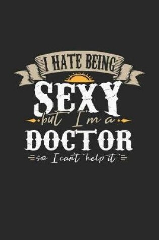 Cover of I Hate Being Sexy But I'm a Doctor So I Can't Help It