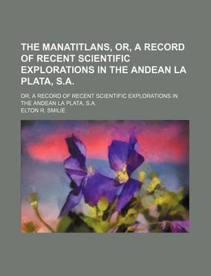 Book cover for The Manatitlans, Or, a Record of Recent Scientific Explorations in the Andean La Plata, S.A.; Or, a Record of Recent Scientific Explorations in the Andean La Plata, S.A.