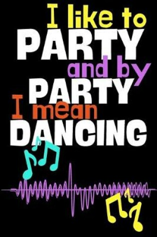 Cover of I like to party and by party I mean dancing.