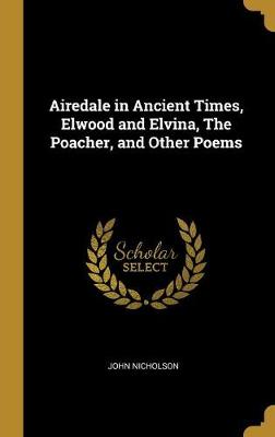 Book cover for Airedale in Ancient Times, Elwood and Elvina, the Poacher, and Other Poems