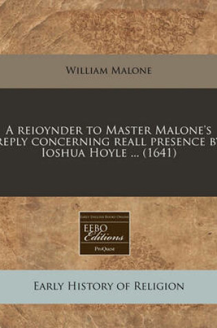 Cover of A Reioynder to Master Malone's Reply Concerning Reall Presence by Ioshua Hoyle ... (1641)