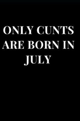 Cover of Only Cunts Are Born in July