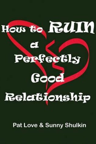 Cover of How to Ruin a Perfectly Good Relationship