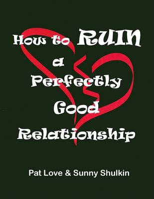 Book cover for How to Ruin a Perfectly Good Relationship