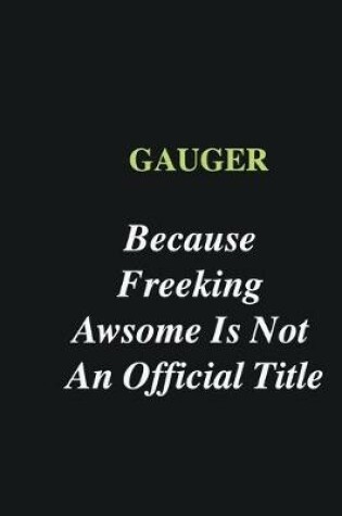 Cover of Gauger Because Freeking Awsome is Not An Official Title