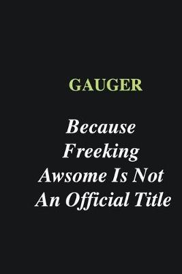 Book cover for Gauger Because Freeking Awsome is Not An Official Title