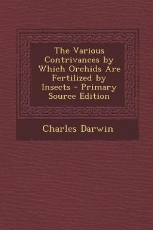 Cover of The Various Contrivances by Which Orchids Are Fertilized by Insects