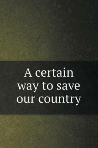 Cover of A certain way to save our country