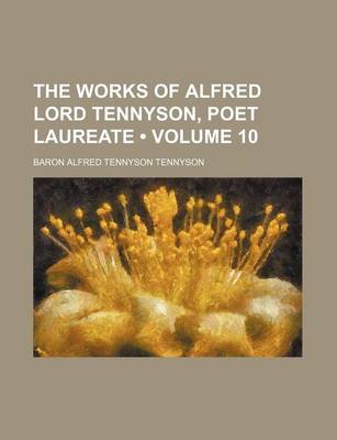 Book cover for The Works of Alfred Lord Tennyson, Poet Laureate (Volume 10)