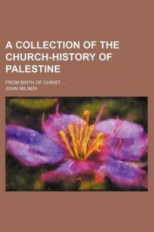 Cover of A Collection of the Church-History of Palestine; From Birth of Christ