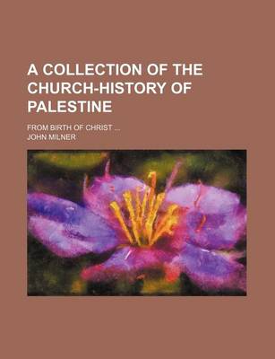 Book cover for A Collection of the Church-History of Palestine; From Birth of Christ