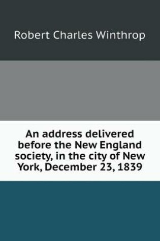 Cover of An address delivered before the New England society, in the city of New York, December 23, 1839