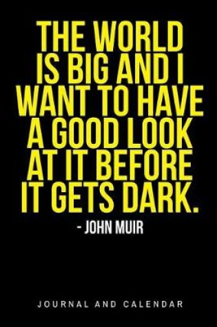 Cover of The World Is Big and I Want to Have a Good Look at It Before It Gets Dark. - John Muir