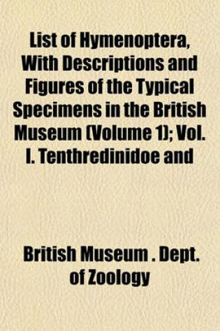 Cover of List of Hymenoptera, with Descriptions and Figures of the Typical Specimens in the British Museum (Volume 1); Vol. I. Tenthredinidoe and