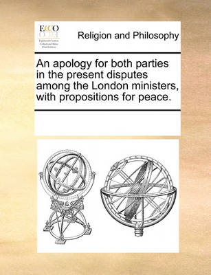 Cover of An Apology for Both Parties in the Present Disputes Among the London Ministers, with Propositions for Peace.