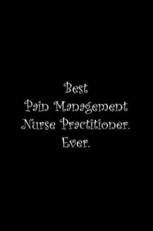 Cover of Best Pain Management Nurse Practitioner. Ever