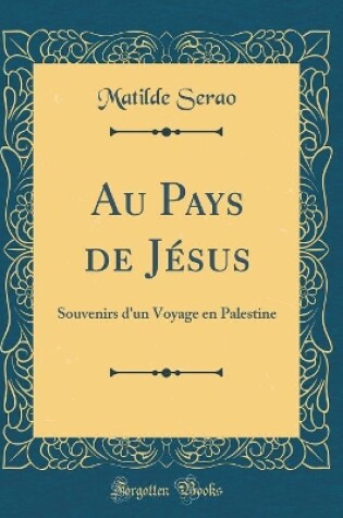 Cover of Au Pays de Jésus: Souvenirs d'un Voyage en Palestine (Classic Reprint)