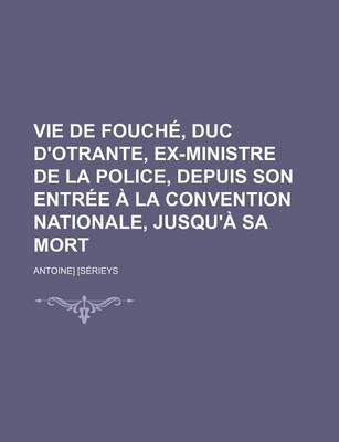 Book cover for Vie de Fouche, Duc D'Otrante, Ex-Ministre de La Police, Depuis Son Entree a la Convention Nationale, Jusqu'a Sa Mort