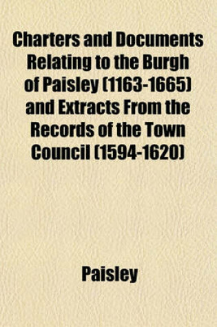 Cover of Charters and Documents Relating to the Burgh of Paisley (1163-1665) and Extracts from the Records of the Town Council (1594-1620)