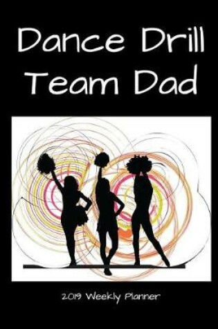 Cover of Dance Drill Team Dad 2019 Weekly Planner