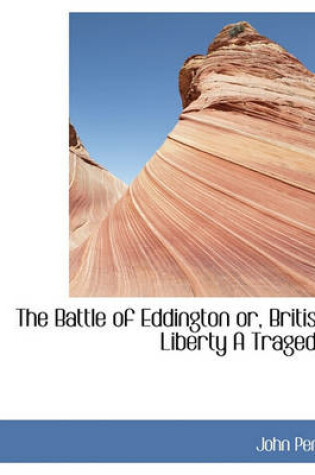 Cover of The Battle of Eddington Or, British Liberty a Tragedy