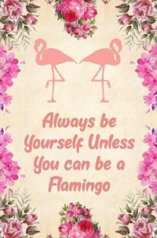 Cover of Always Be Yourself Unless You Can Be a Flamingo