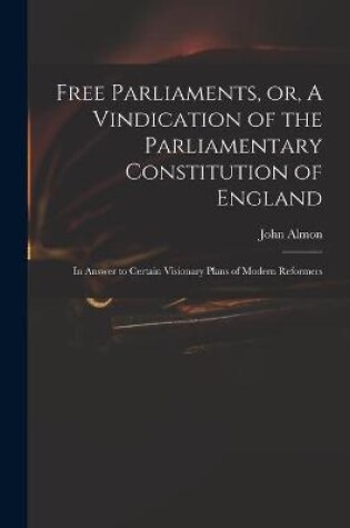 Cover of Free Parliaments, or, A Vindication of the Parliamentary Constitution of England