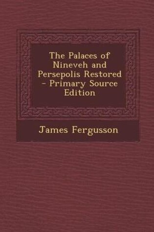 Cover of The Palaces of Nineveh and Persepolis Restored - Primary Source Edition