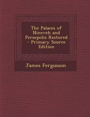 Book cover for The Palaces of Nineveh and Persepolis Restored - Primary Source Edition