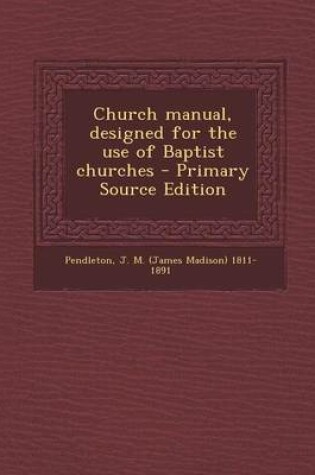 Cover of Church Manual, Designed for the Use of Baptist Churches - Primary Source Edition