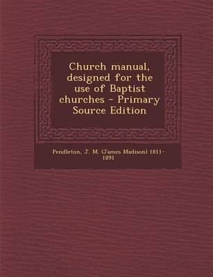 Book cover for Church Manual, Designed for the Use of Baptist Churches - Primary Source Edition