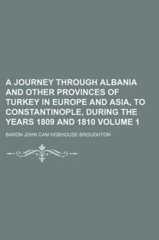 Cover of A Journey Through Albania and Other Provinces of Turkey in Europe and Asia, to Constantinople, During the Years 1809 and 1810 Volume 1