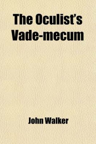 Cover of The Oculist's Vade-Mecum; A Complete Practical System of Ophthalmic Surgery