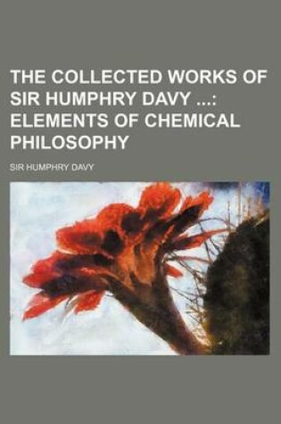 Cover of The Collected Works of Sir Humphry Davy; Elements of Chemical Philosophy