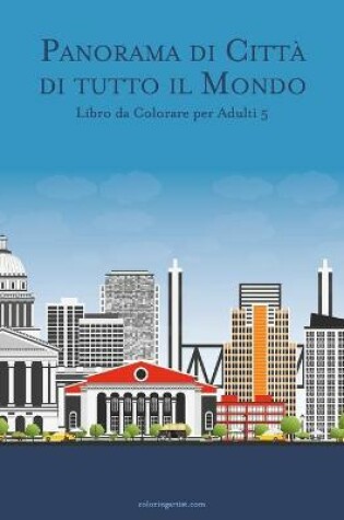 Cover of Panorama di Citta di tutto il Mondo Libro da Colorare per Adulti 5