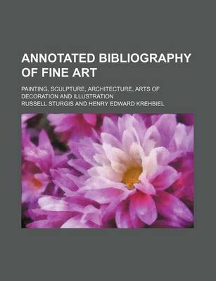 Book cover for Annotated Bibliography of Fine Art; Painting, Sculpture, Architecture, Arts of Decoration and Illustration