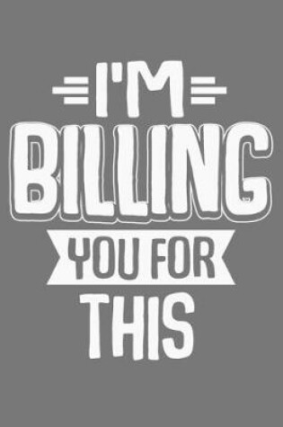 Cover of I'm Billing You For This