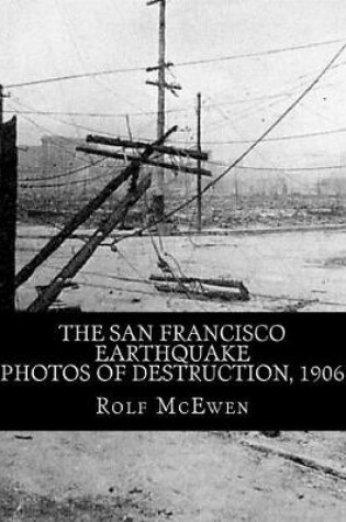 Cover of The San Francisco Earthquake - Photos of Destruction, 1906